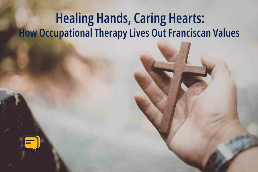 Healing Hands, Caring Hearts: How Occupational Therapy Lives Out Franciscan Values 