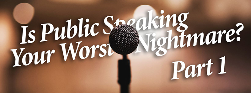 Is public speaking your worst nightmare? Part 1